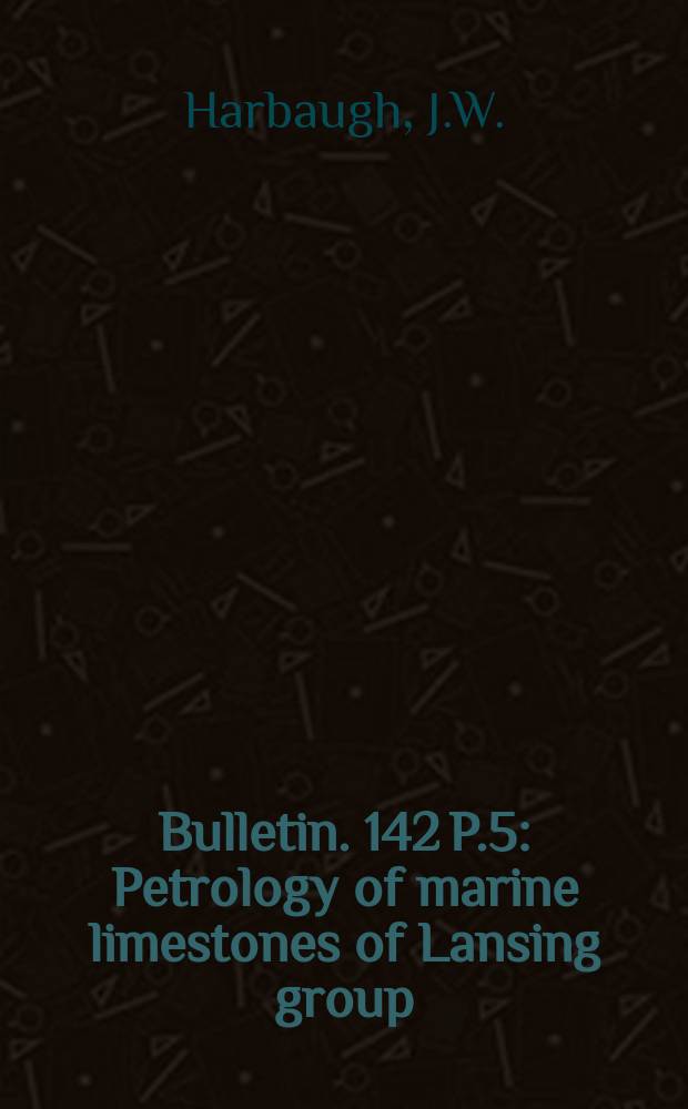 Bulletin. 142 P.5 : Petrology of marine limestones of Lansing group (Pennsylvanian), Southeast Kansas