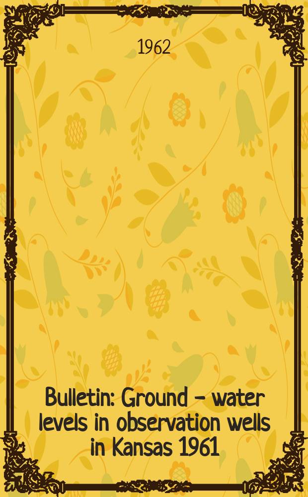 Bulletin : Ground - water levels in observation wells in Kansas 1961