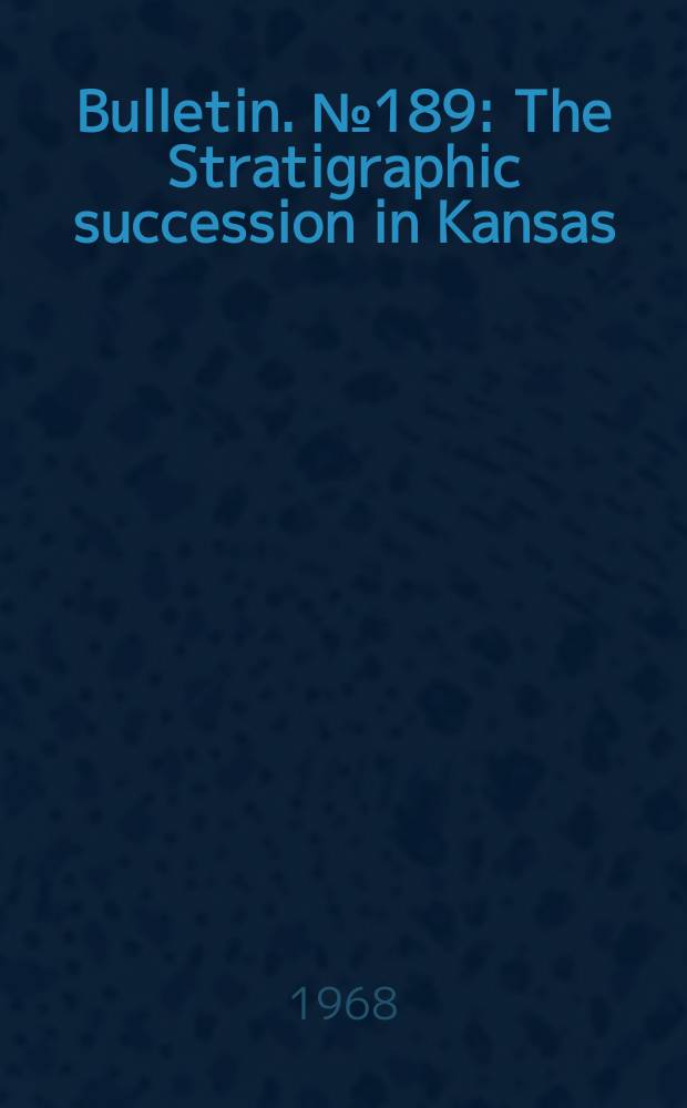 Bulletin. №189 : The Stratigraphic succession in Kansas