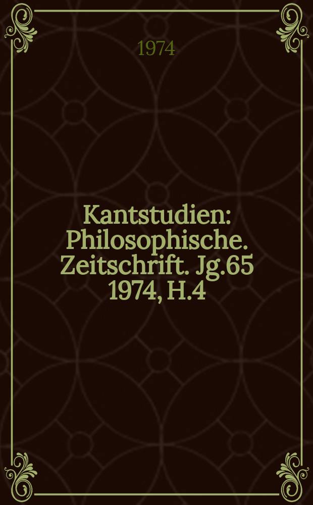 Kantstudien : Philosophische. Zeitschrift. Jg.65 1974, H.4