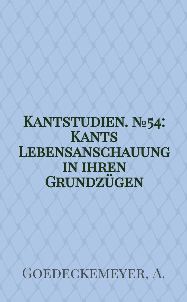 Kantstudien. №54 : Kants Lebensanschauung in ihren Grundz&uuml;gen