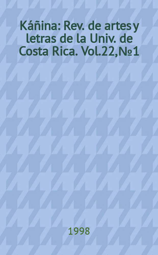 Káñina : Rev. de artes y letras de la Univ. de Costa Rica. Vol.22, №1