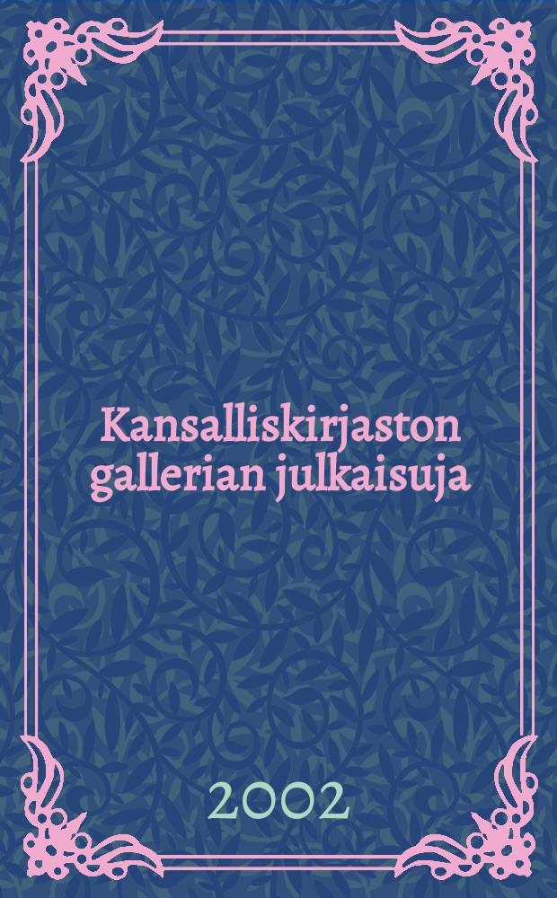 Kansalliskirjaston gallerian julkaisuja = Nationalbibliotekets galleri publikation = National library gallery publications