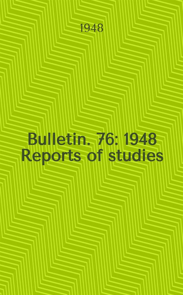 Bulletin. 76 : 1948 Reports of studies