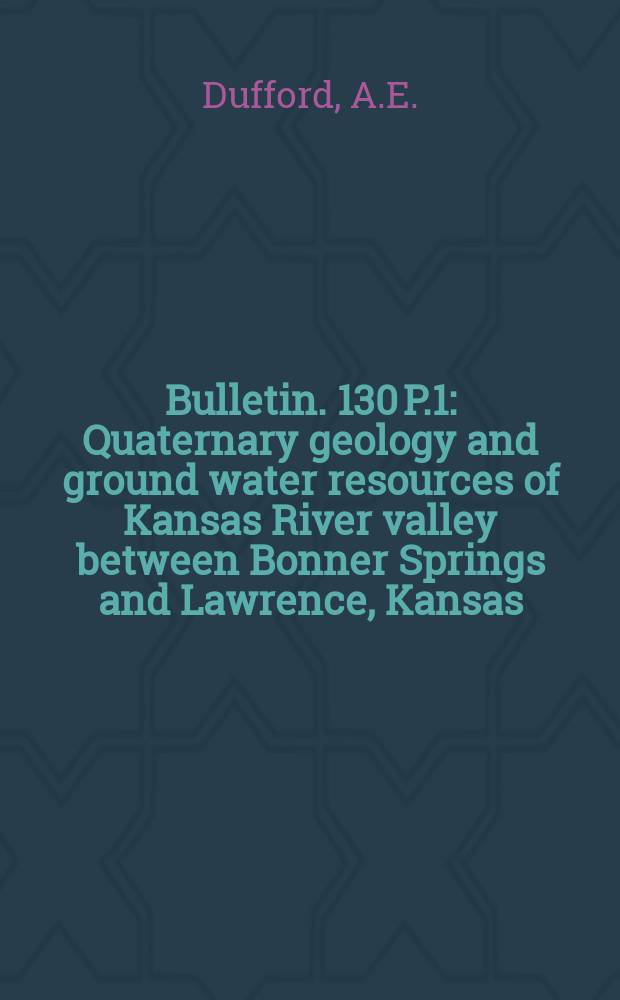 Bulletin. 130 P.1 : Quaternary geology and ground water resources of Kansas River valley between Bonner Springs and Lawrence, Kansas