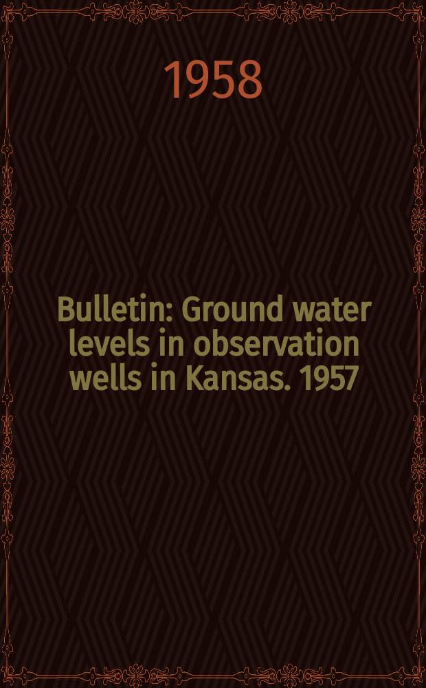 Bulletin : Ground water levels in observation wells in Kansas. 1957