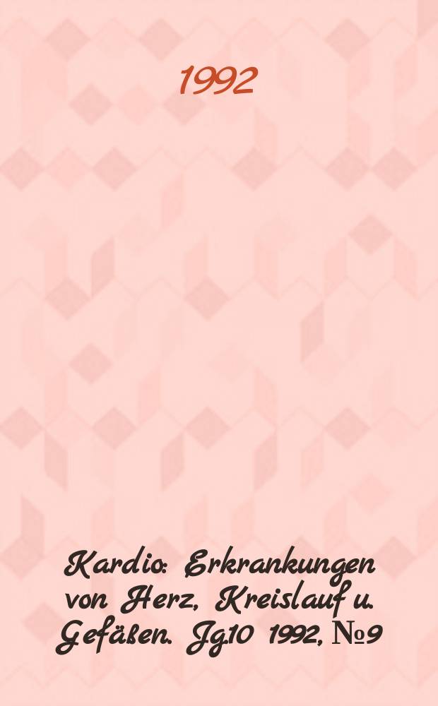 Kardio : Erkrankungen von Herz, Kreislauf u. Gefäßen. Jg.10 1992, №9