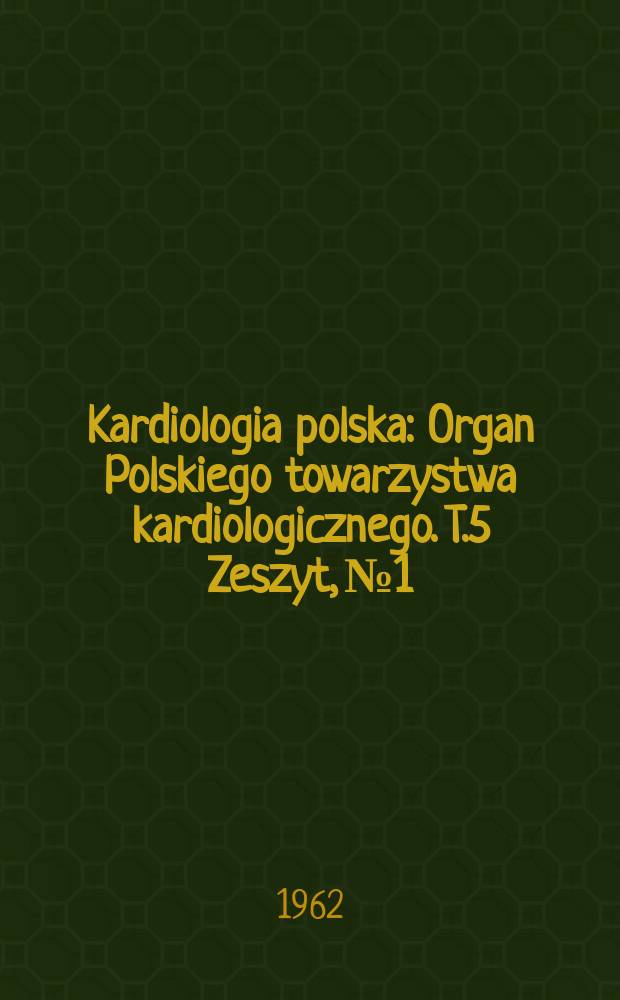 Kardiologia polska : Organ Polskiego towarzystwa kardiologicznego. T.5 Zeszyt, №1