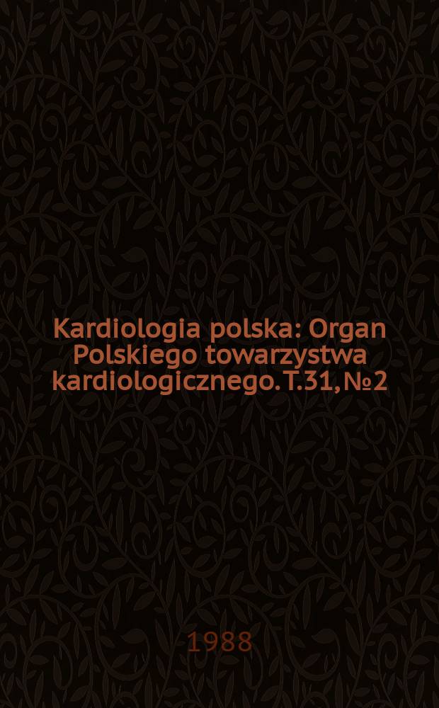 Kardiologia polska : Organ Polskiego towarzystwa kardiologicznego. T.31, №2