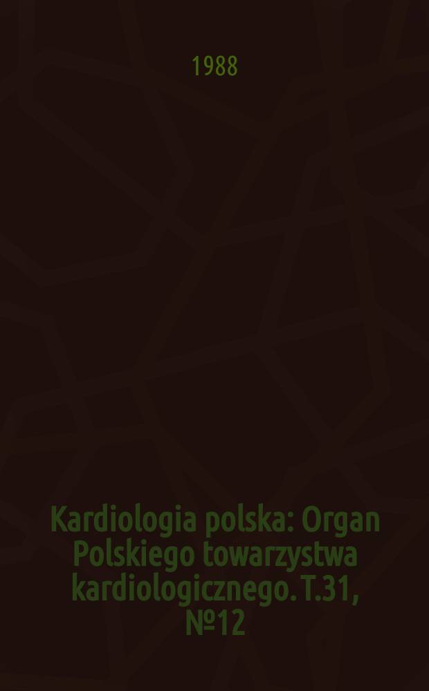 Kardiologia polska : Organ Polskiego towarzystwa kardiologicznego. T.31, №12