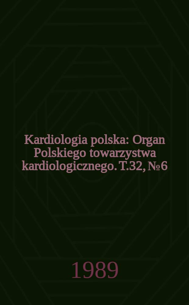 Kardiologia polska : Organ Polskiego towarzystwa kardiologicznego. T.32, №6