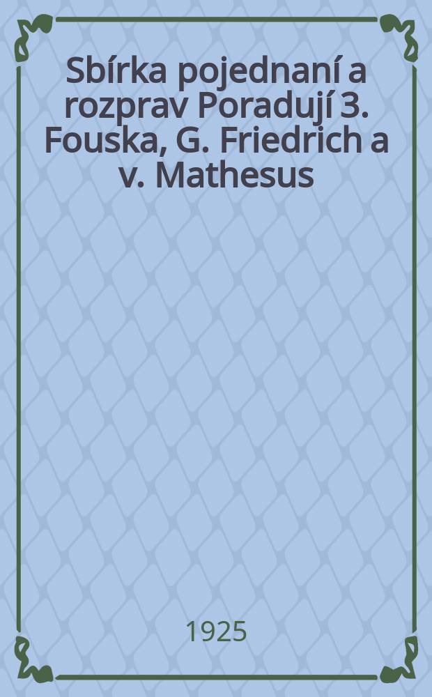 Sbírka pojednaní a rozprav Poradují 3. Fouska, G. Friedrich a v. Mathesus