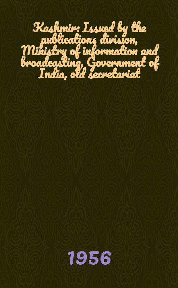 Kashmir : Issued by the publications division, Ministry of information and broadcasting, Government of India, old secretariat