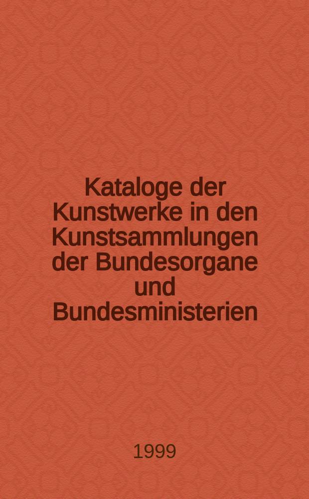 Kataloge der Kunstwerke in den Kunstsammlungen der Bundesorgane und Bundesministerien