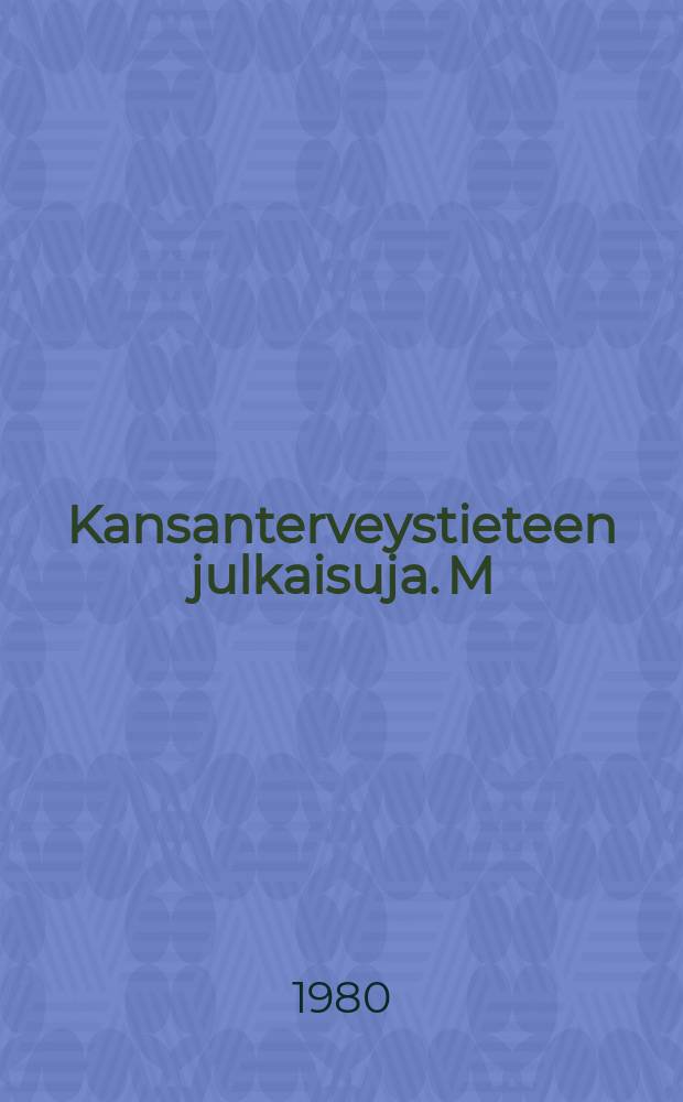 Kansanterveystieteen julkaisuja. M