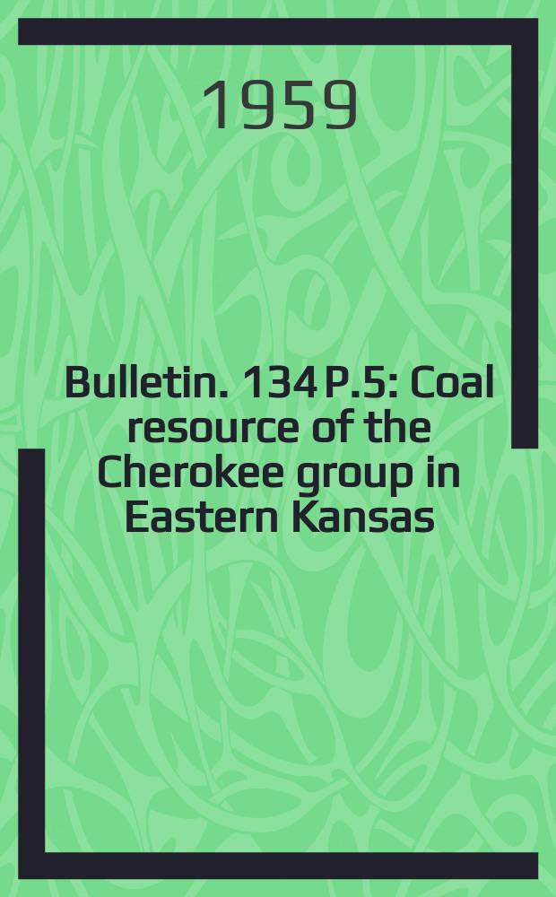 Bulletin. 134 P.5 : Coal resource of the Cherokee group in Eastern Kansas