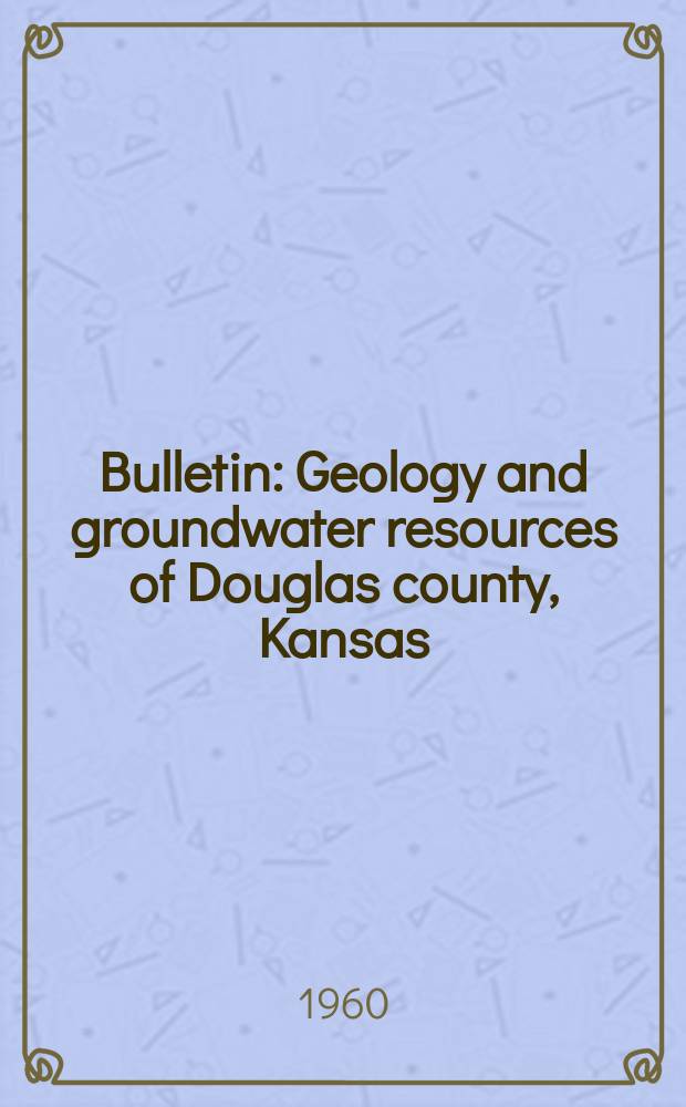 Bulletin : Geology and groundwater resources of Douglas county, Kansas