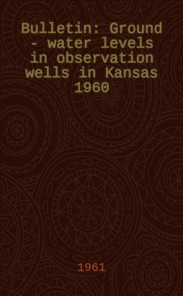 Bulletin : Ground - water levels in observation wells in Kansas 1960