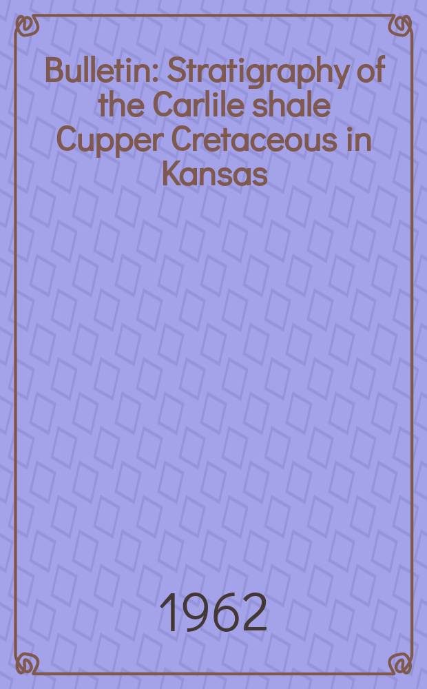 Bulletin : Stratigraphy of the Carlile shale Cupper Cretaceous in Kansas