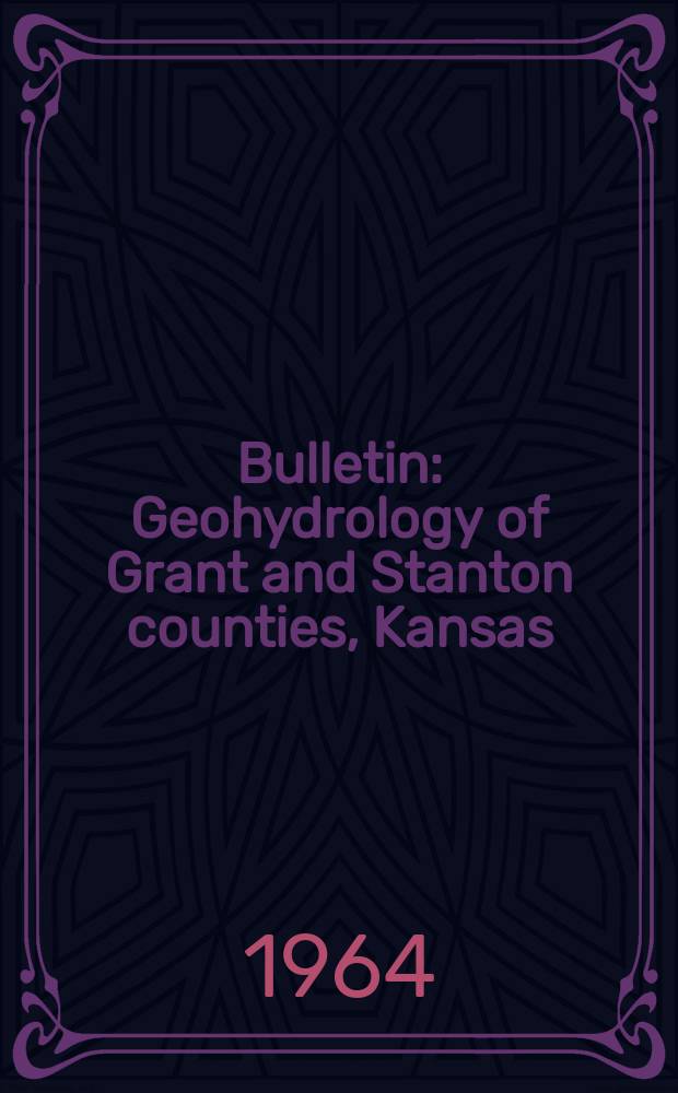 Bulletin : Geohydrology of Grant and Stanton counties, Kansas
