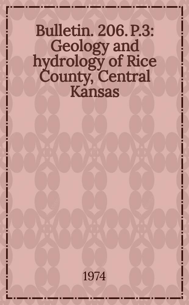 Bulletin. 206. P.3 : Geology and hydrology of Rice County, Central Kansas