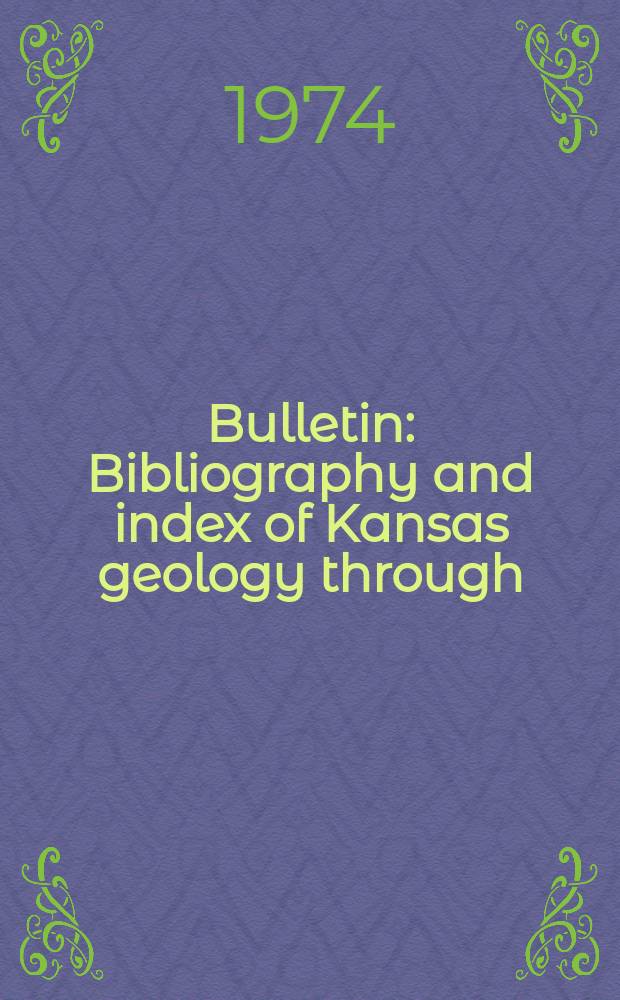 Bulletin : Bibliography and index of Kansas geology through
