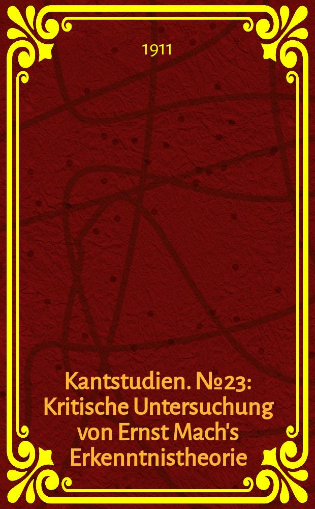 Kantstudien. №23 : Kritische Untersuchung von Ernst Mach's Erkenntnistheorie
