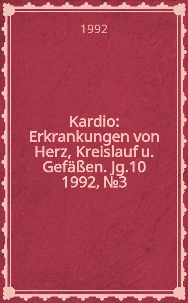 Kardio : Erkrankungen von Herz, Kreislauf u. Gefäßen. Jg.10 1992, №3