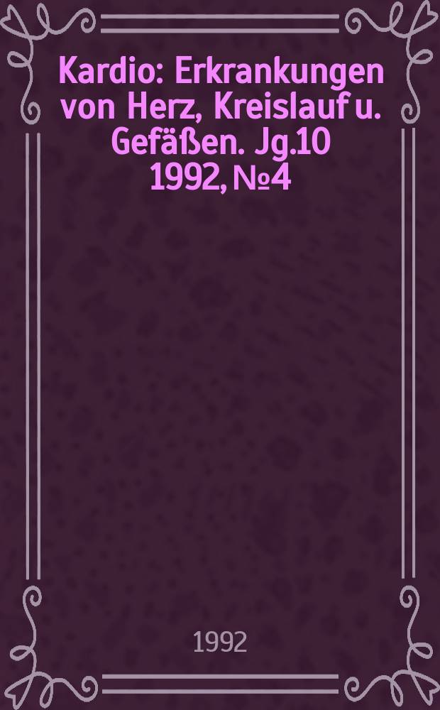 Kardio : Erkrankungen von Herz, Kreislauf u. Gefäßen. Jg.10 1992, №4