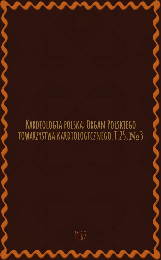 Kardiologia polska : Organ Polskiego towarzystwa kardiologicznego. T.25, №3 : Sympozjum