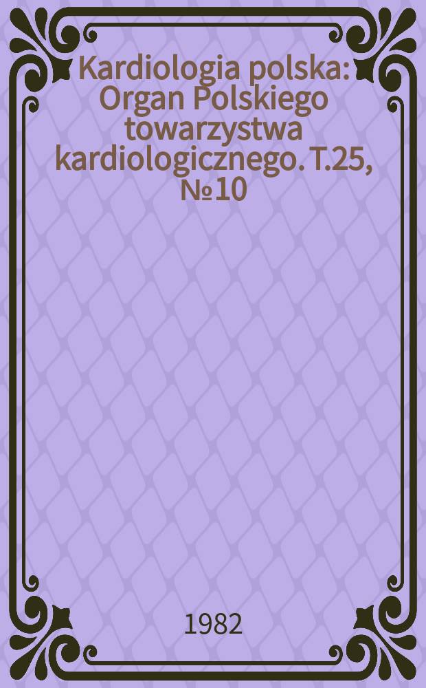 Kardiologia polska : Organ Polskiego towarzystwa kardiologicznego. T.25, №10/11 : Amerykanko -polskie sympozjum kardiologiczne 10. III. 1982 r. Betesda , USA