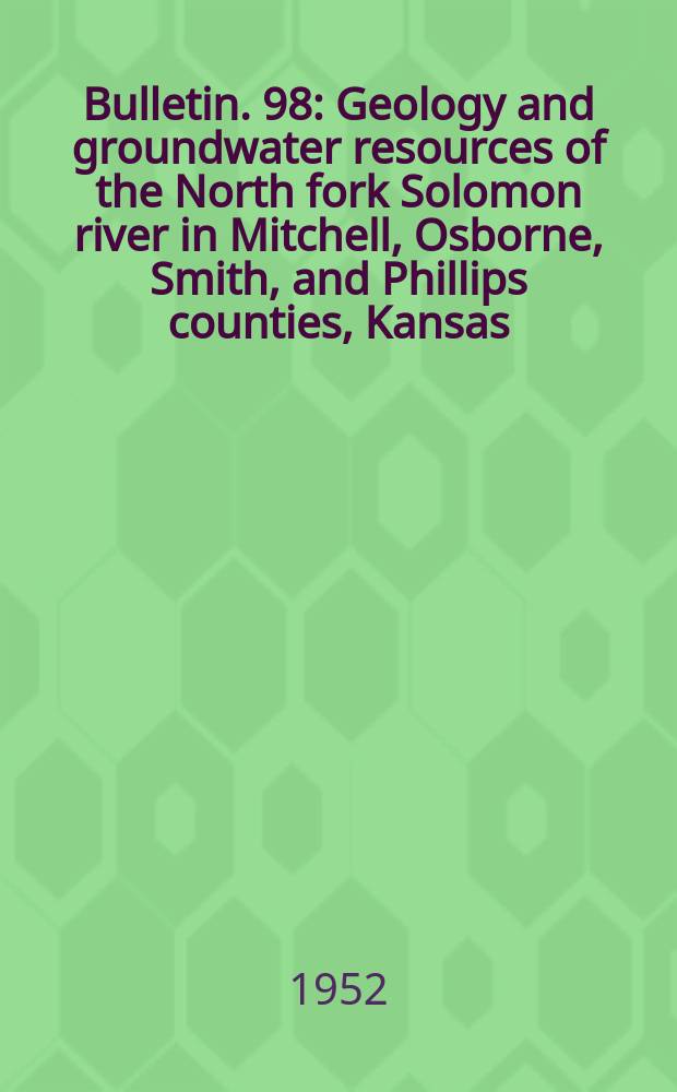 Bulletin. 98 : Geology and groundwater resources of the North fork Solomon river in Mitchell, Osborne, Smith, and Phillips counties, Kansas