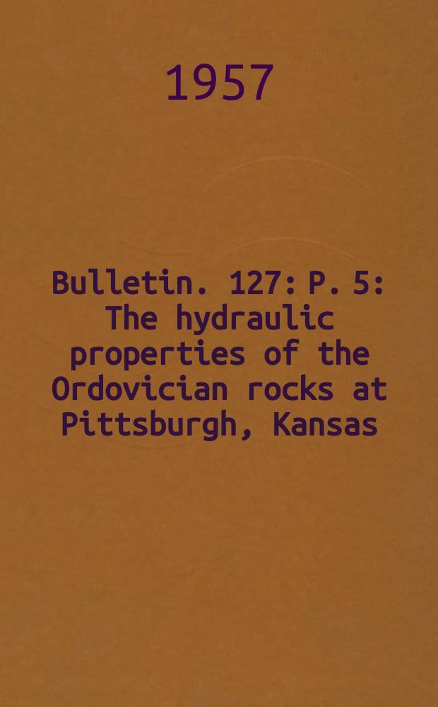 Bulletin. 127: P. 5 : The hydraulic properties of the Ordovician rocks at Pittsburgh , Kansas
