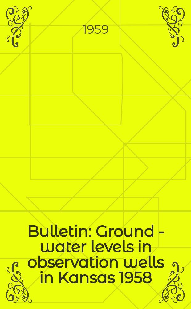 Bulletin : Ground - water levels in observation wells in Kansas 1958