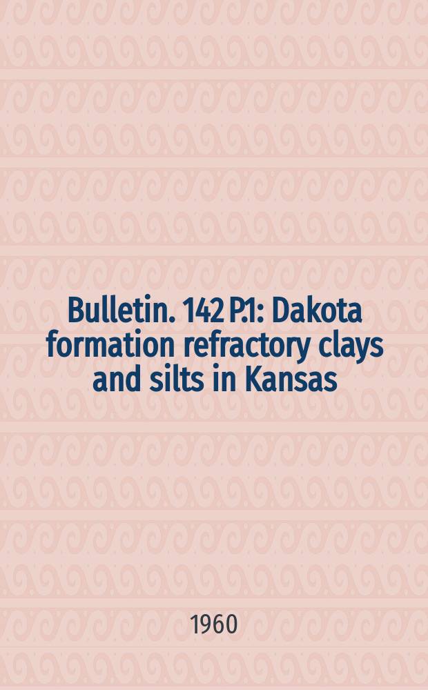 Bulletin. 142 P.1 : Dakota formation refractory clays and silts in Kansas