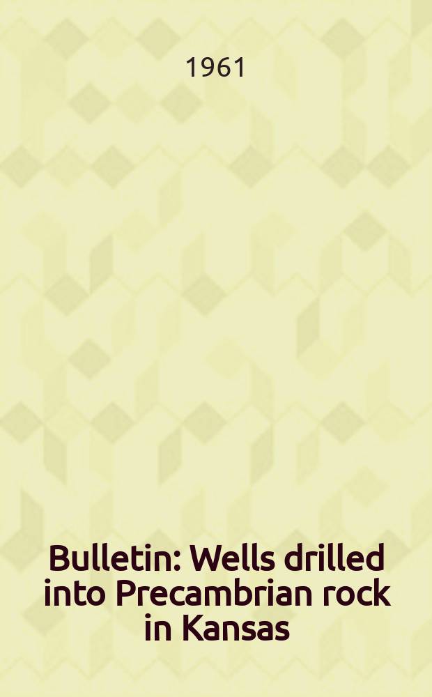 Bulletin : Wells drilled into Precambrian rock in Kansas