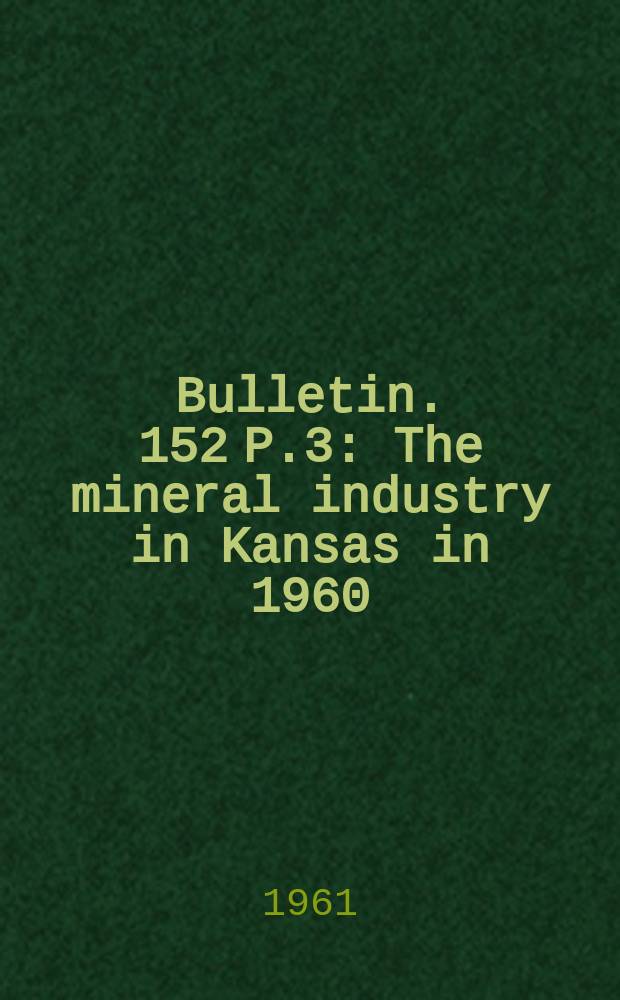Bulletin. 152 P.3 : The mineral industry in Kansas in 1960