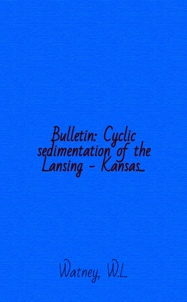 Bulletin : Cyclic sedimentation of the Lansing - Kansas ...