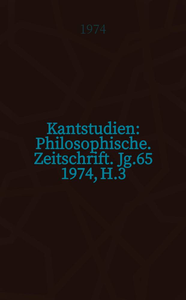 Kantstudien : Philosophische. Zeitschrift. Jg.65 1974, H.3