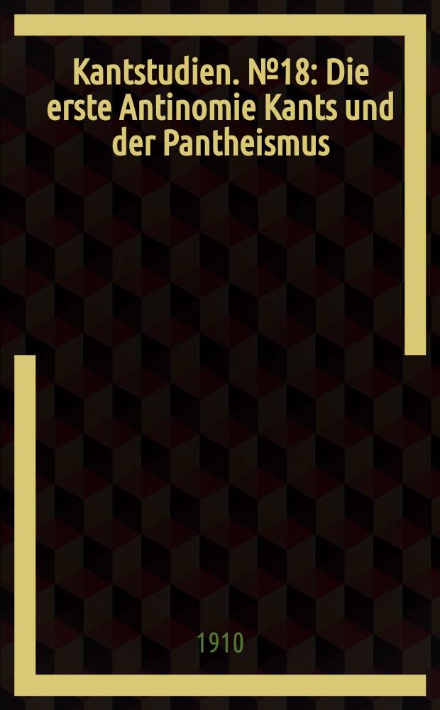 Kantstudien. №18 : Die erste Antinomie Kants und der Pantheismus