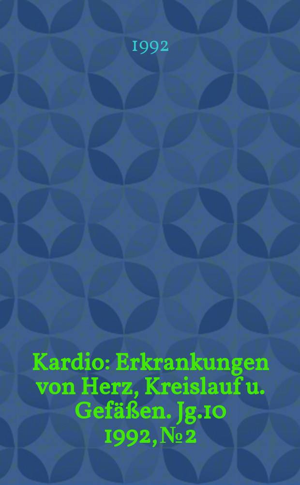 Kardio : Erkrankungen von Herz, Kreislauf u. Gefäßen. Jg.10 1992, №2