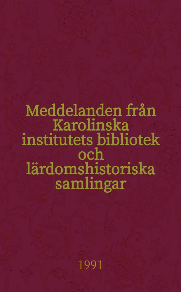 Meddelanden från Karolinska institutets bibliotek och lärdomshistoriska samlingar = Contributions from the Karolinska institute library and museum collections