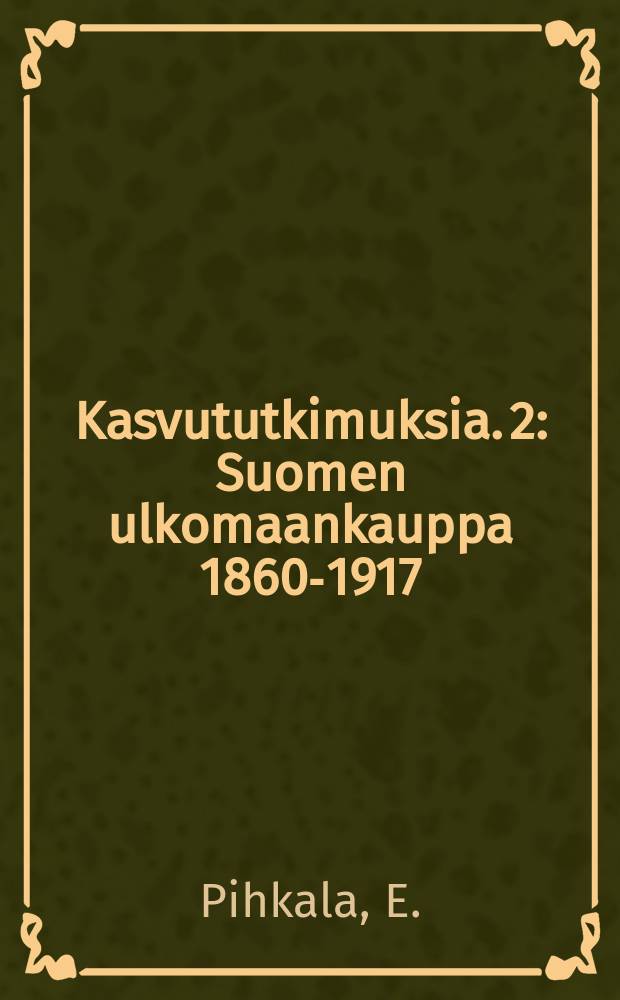 Kasvututkimuksia. 2 : Suomen ulkomaankauppa 1860-1917
