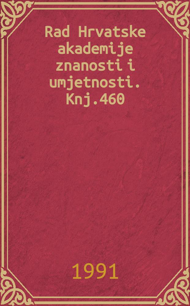 Rad Hrvatske akademije znanosti i umjetnosti. Knj.460