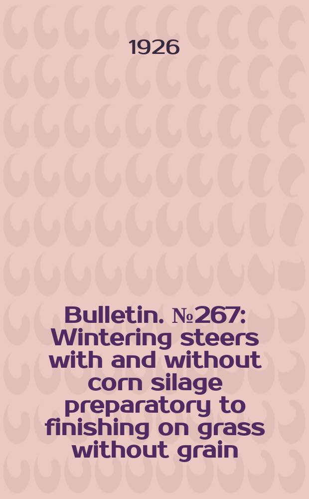 Bulletin. №267 : Wintering steers with and without corn silage preparatory to finishing on grass without grain