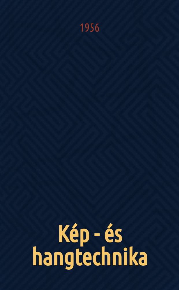 Kép - és hangtechnika : Optika, foto, kinotechnika, elektroakusztika, televizió : Az optikai és kinotechnikai tudományos egyesület lapja