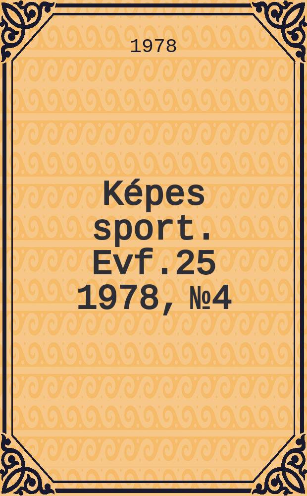 K&eacute;pes sport. Evf.25 1978, №4