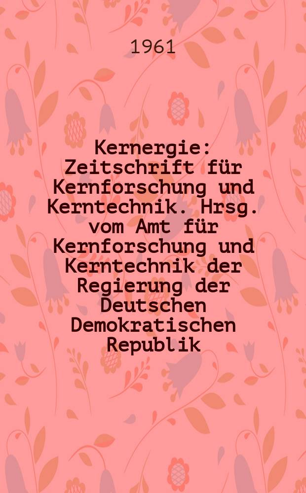Kernergie : Zeitschrift für Kernforschung und Kerntechnik. Hrsg. vom Amt für Kernforschung und Kerntechnik der Regierung der Deutschen Demokratischen Republik. Jg.4 1961, H.9