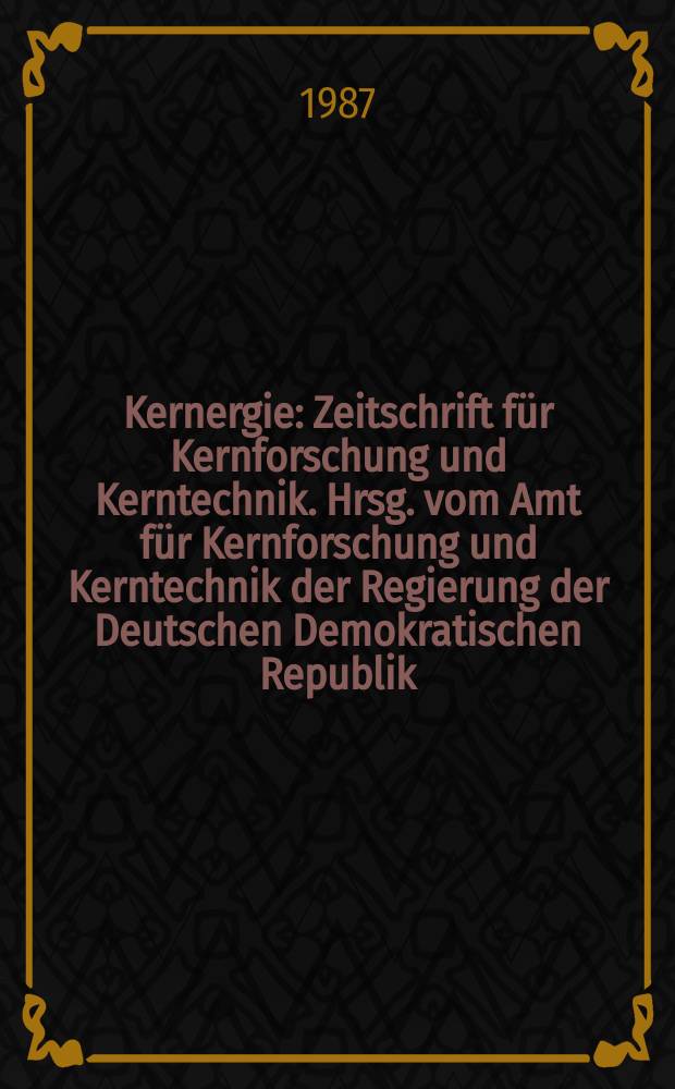 Kernergie : Zeitschrift für Kernforschung und Kerntechnik. Hrsg. vom Amt für Kernforschung und Kerntechnik der Regierung der Deutschen Demokratischen Republik. Bd.30 1987, H.10 : Strahlenschutzphysik, internationales Symposium (19; 1987; Weinböhla)