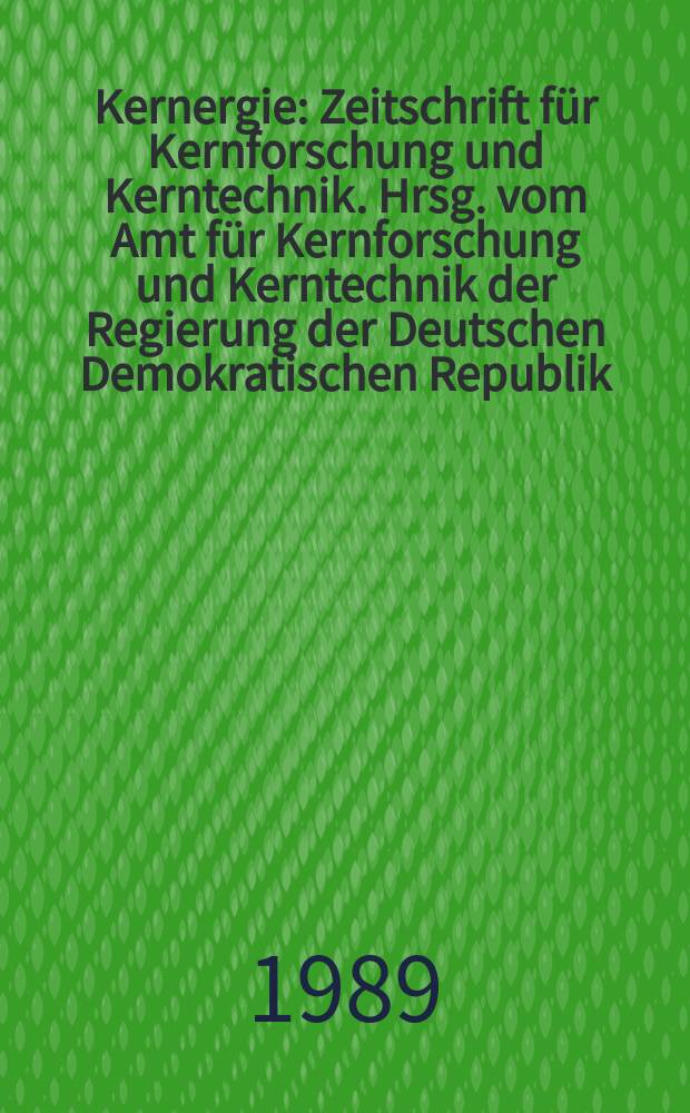 Kernergie : Zeitschrift für Kernforschung und Kerntechnik. Hrsg. vom Amt für Kernforschung und Kerntechnik der Regierung der Deutschen Demokratischen Republik. Bd.32 1989, H.2 : Spec: (Safeguards issue 2.)